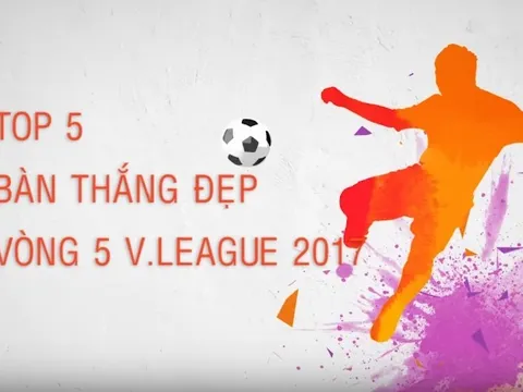 Top 5 bàn thắng đẹp nhất vòng 5 V-League 2017