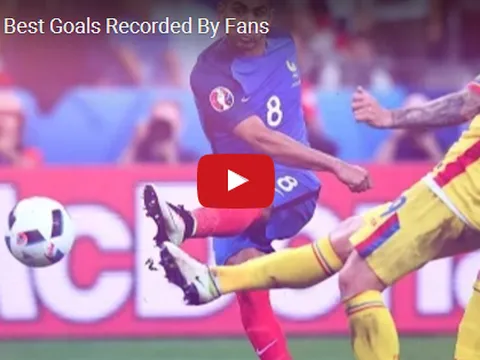 Video: 10 bàn thắng ấn tượng nhất được fan ghi lại tại EURO 2016