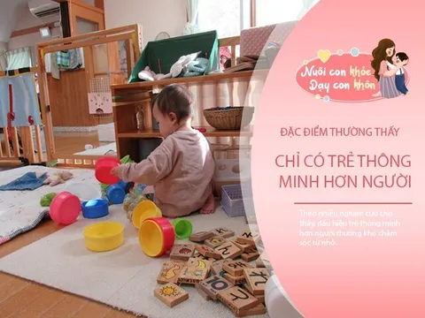 Trẻ càng thông minh càng khó chăm, nếu con có đặc điểm này, bố mẹ hãy vui mừng