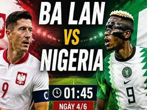 Soi trận Ba Lan vs Nigeria: Đại bàng trắng tìm lại bản sắc