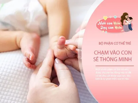 Mẹ thường xuyên chạm vào 3 bộ phận này trên cơ thể trẻ, con lớn lên sẽ rất thông minh