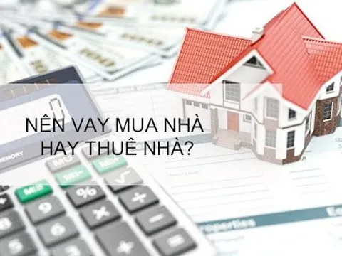 Nên vay tiền để mua nhà hay ở nhà thuê?