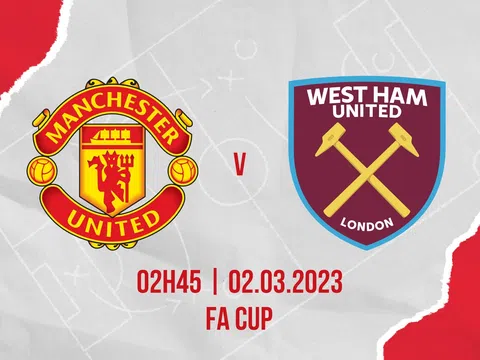 Trực tiếp bóng đá MU vs West Ham, 2h45 ngày 2/3 - Vòng 5 Cúp FA; Link xem MU Cúp FA FULL HD