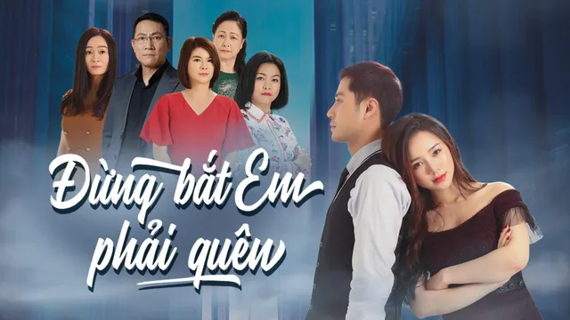 Phim chiếu khung giờ vàng 'Đừng bắt em phải quên' bị dừng chiếu trên VTV chưa rõ lý do